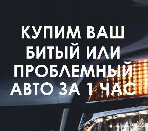 Купим ваш битый или проблемный авто за 1 час