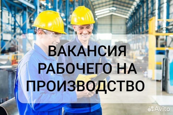 Рабочий на завод с обучением(вахта)