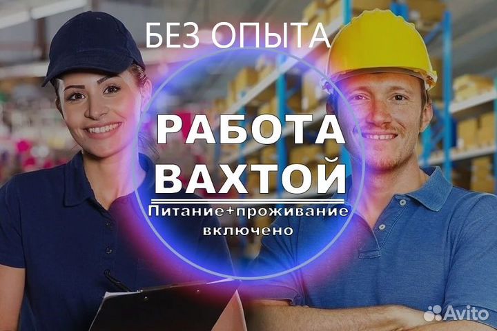 Вахта Комплектовщик проживание+питание бесплатно